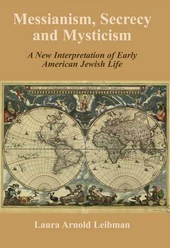 Cover image for Messianism, Secrecy and Mysticism: A New Interpretation of Early American Jewish Life