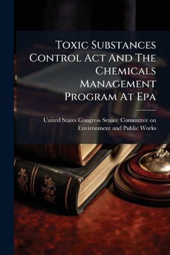 Cover image for Toxic Substances Control Act And The Chemicals Management Program At Epa