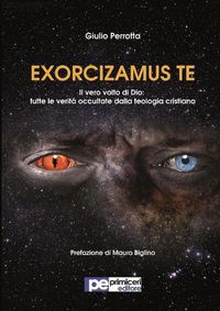 Cover image for Exorcizamus Te. Il vero volto di Dio: tutte le verita occultate dalla teologia cristiana