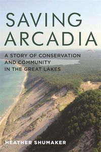 Cover image for Saving Arcadia: A Story of Conservation and Community in the Great Lakes