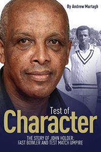 Cover image for A Test of Character: The Story of John Holder, Fast Bowler and Test Match Umpire