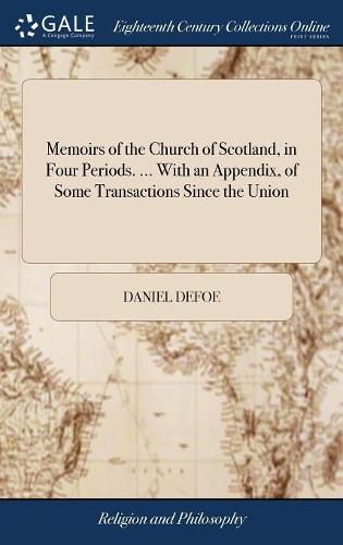 Cover image for Memoirs of the Church of Scotland, in Four Periods. ... With an Appendix, of Some Transactions Since the Union