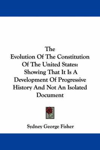 Cover image for The Evolution of the Constitution of the United States: Showing That It Is a Development of Progressive History and Not an Isolated Document