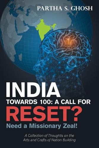 Cover image for India Towards 100: a Call for Reset?: Need a Missionary Zeal! a Collection of Thoughts on the Arts and Crafts of Nation Building