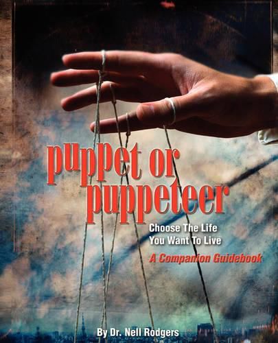 Cover image for Puppet or Puppeteer: Choose the Life You Want to Live: A Companion Guidebook