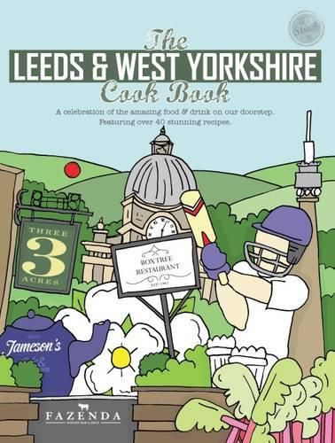 The Leeds & West Yorkshire Cook Book: A Celebration of the Amazing Food and Drink on Our Doorstep