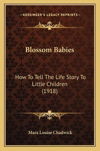 Blossom Babies: How to Tell the Life Story to Little Children (1918)