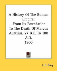 Cover image for A History of the Roman Empire: From Its Foundation to the Death of Marcus Aurelius, 27 B.C. to 180 A.D. (1900)