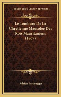 Cover image for Le Tombeau de La Chretienne Mausolee Des Rois Mauritaniens (1867)