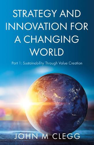 Strategy and Innovation for a Changing World: Part 1: Sustainability Through Value Creation