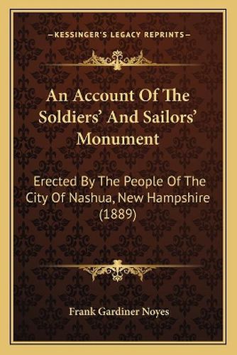 Cover image for An Account of the Soldiers' and Sailors' Monument: Erected by the People of the City of Nashua, New Hampshire (1889)