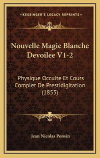 Cover image for Nouvelle Magie Blanche Devoilee V1-2: Physique Occulte Et Cours Complet de Prestidigitation (1853)