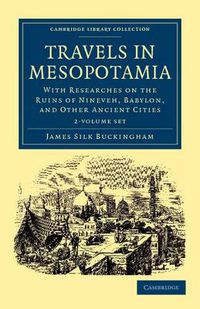 Cover image for Travels in Mesopotamia 2 Volume Set: With Researches on the Ruins of Nineveh, Babylon, and Other Ancient Cities