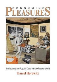 Cover image for Consuming Pleasures: Intellectuals and Popular Culture in the Postwar World