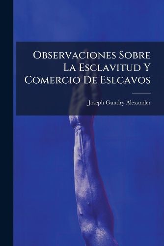 Cover image for Observaciones Sobre La Esclavitud y Comercio de Eslcavos