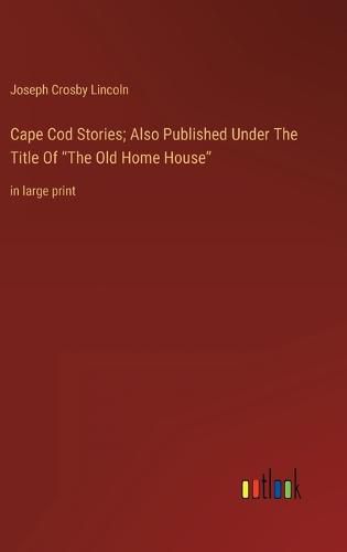 Cape Cod Stories; Also Published Under The Title Of "The Old Home House"