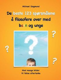 Cover image for De beste 123 sporsmalene a filosofere over med barn og unge: Med mange bilder til felles ettertanke