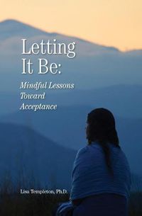 Cover image for Letting It Be: Mindful Lessons Toward Acceptance