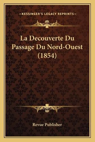 Cover image for La Decouverte Du Passage Du Nord-Ouest (1854)