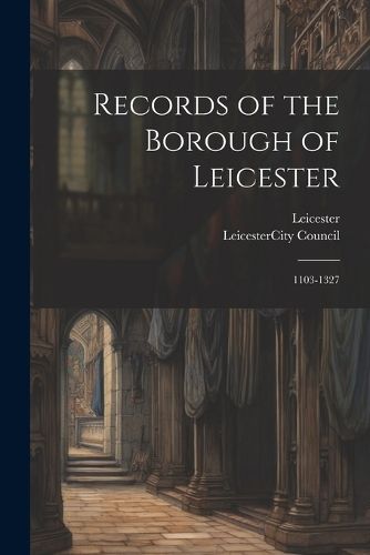 Cover image for Records of the Borough of Leicester