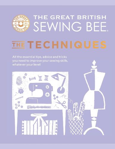 Cover image for The Great British Sewing Bee: The Techniques: All the Essential Tips, Advice and Tricks You Need to Improve Your Sewing Skills, Whatever Your Level