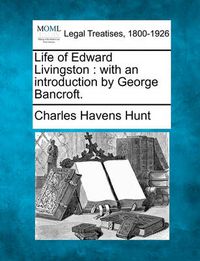 Cover image for Life of Edward Livingston: With an Introduction by George Bancroft.