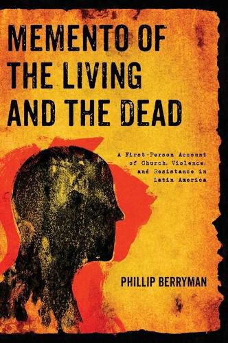 Cover image for Memento of the Living and the Dead: A First-Person Account of Church, Violence, and Resistance in Latin America