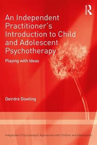 Cover image for An Independent Practitioner's Introduction to Child and Adolescent Psychotherapy: Playing with Ideas