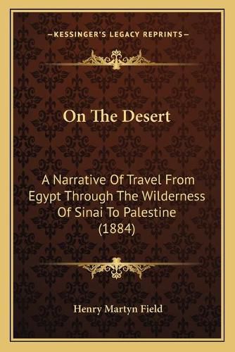 On the Desert: A Narrative of Travel from Egypt Through the Wilderness of Sinai to Palestine (1884)