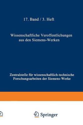 Wissenschaftliche Veroeffentlichungen Aus Den Siemens-Werken: XVII. Band Erstes Heft (Abgeschlossen Am 25. Februar 1938)