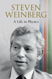 Cover image for Steven Weinberg: A Life in Physics