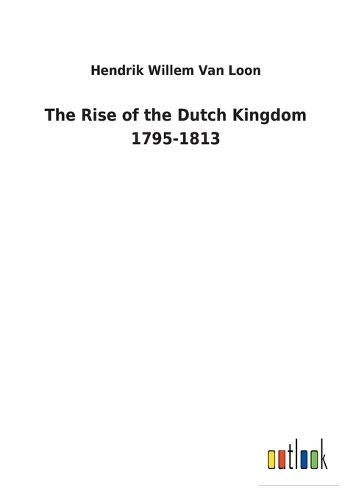 Cover image for The Rise of the Dutch Kingdom 1795-1813