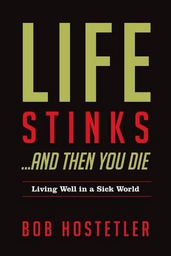 Cover image for Life Stinks... and Then You Die: Living Well in a Sick World