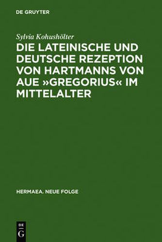 Die Lateinische Und Deutsche Rezeption Von Hartmanns Von Aue  Gregorius  Im Mittelalter: Untersuchungen Und Editionen