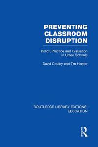 Cover image for Preventing Classroom Disruption (RLE Edu O): Policy, Practice and Evaluation in Urban Schools