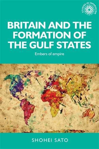 Cover image for Britain and the Formation of the Gulf States: Embers of Empire