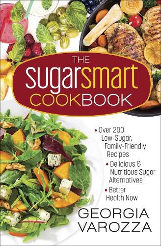 Cover image for The Sugar Smart Cookbook: *Over 200 Low-Sugar, Family-Friendly Recipes *Delicious and Nutritious Sugar Alternatives *Better Health Now