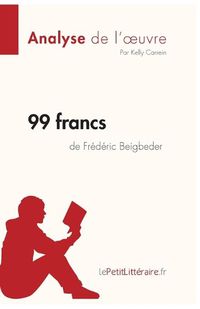 Cover image for 99 francs de Frederic Beigbeder (Analyse de l'oeuvre): Comprendre la litterature avec lePetitLitteraire.fr