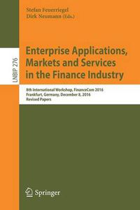 Cover image for Enterprise Applications, Markets and Services in the Finance Industry: 8th International Workshop, FinanceCom 2016, Frankfurt, Germany, December 8, 2016, Revised Papers