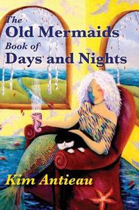 Cover image for The Old Mermaids Book of Days and Nights: A Daily Guide to the Magic and Inspiration of the Old Sea, the New Desert, and Beyond