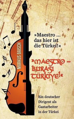 Cover image for Maestro ... das hier ist die Turkei!: Maestro ... burasi Turkiye! - Ein deutscher Dirigent als Gastarbeiter in der Turkei