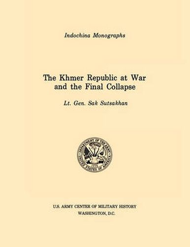 Cover image for The Khmer Republic at War and the Final Collapse (U.S. Army Center for Military History Indochina Monograph Series)