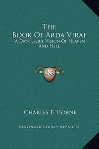 Cover image for The Book of Arda Viraf the Book of Arda Viraf: A Dantesque Vision of Heaven and Hell a Dantesque Vision of Heaven and Hell