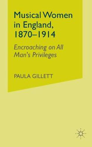 Cover image for Musical Women in England, 1870-1914: Encroaching on All Man's Privileges