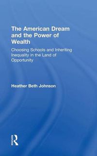 Cover image for The American Dream and the Power of Wealth: Choosing Schools and Inheriting Inequality in the Land of Opportunity