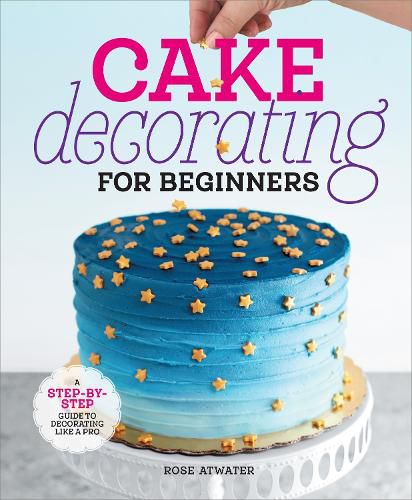 Cover image for Cake Decorating for Beginners: A Step-By-Step Guide to Decorating Like a Pro