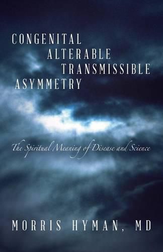 Cover image for Congenital Alterable Transmissible Asymmetry: The Spiritual Meaning of Disease and Science