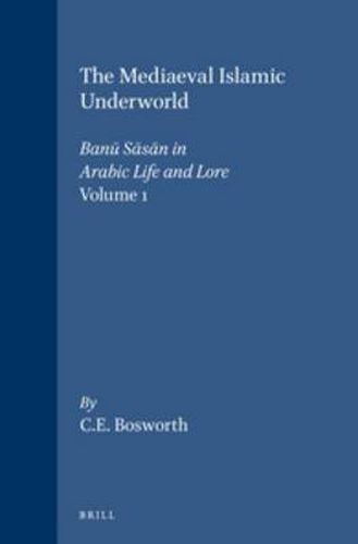 Cover image for The Mediaeval Islamic Underworld, Volume 1 Banu Sasan in Arabic Life and Lore