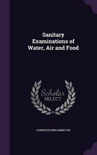 Cover image for Sanitary Examinations of Water, Air and Food