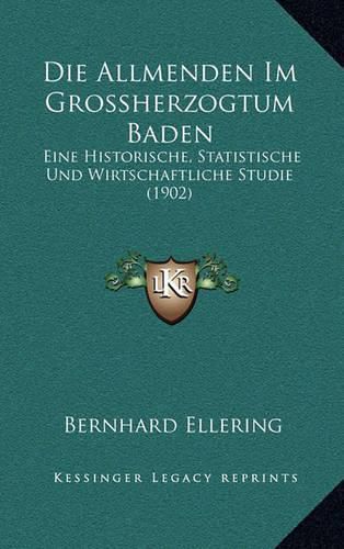 Cover image for Die Allmenden Im Grossherzogtum Baden: Eine Historische, Statistische Und Wirtschaftliche Studie (1902)